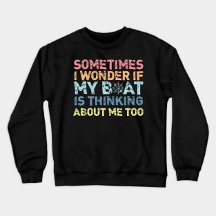 Vintage Sometimes I Wonder If My Boat Is Thinking About Me Too Crewneck Sweatshirt